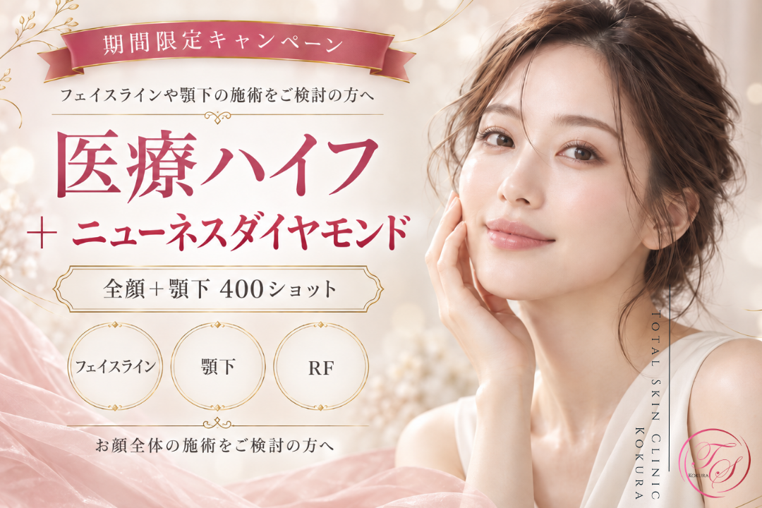 医療ハイフ(全顔+顎下)400ショット+ニューネスダイヤモンド キャンペーン|トータルスキンクリニック小倉